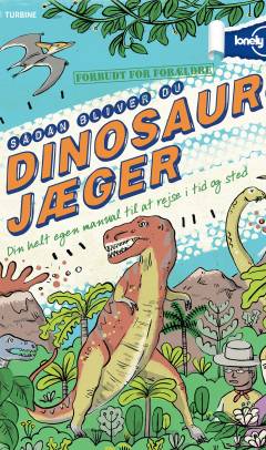 Sådan bliver du dinosaurjæger : din helt egen manual til at rejse i tid og sted