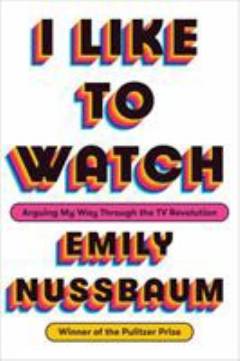 I like to watch : arguing my way through the TV revolution