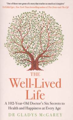 The well-lived life : a 102-year-old doctor's six secrets to health and happiness at every age