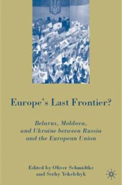 Europe's last frontier? : Belarus, Moldova, and Ukraine between Russia and the European Union
