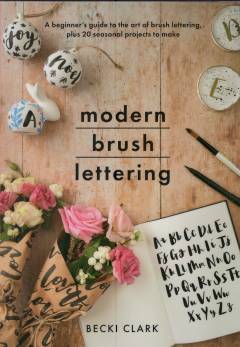 Modern brush lettering : a beginner's guide to the art of brush lettering, plus 20 seasonal projects to make