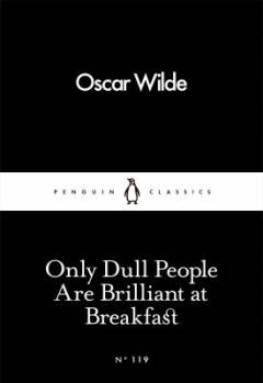 Only dull people are brilliant at breakfast