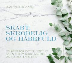 Skabt, skrøbelig og håbefuld : om hvorfor det er godt at gå på kirkegården og engang ende der