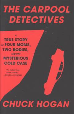 The carpool detectives : a true story of four moms, two bodies, and one mysterious cold case
