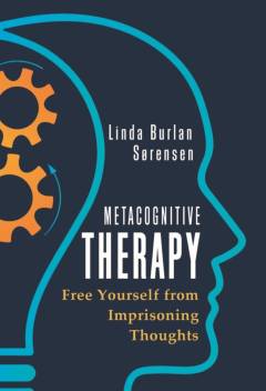 Metacognitive therapy : free yourself from imprisoning thoughts