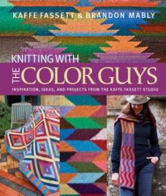 Knitting with the color guys : inspiration, ideas, and projects from the Faffe Fassett Studio