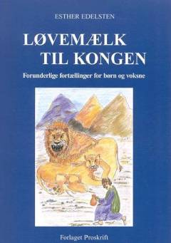 Løvemælk til kongen : forunderlige fortællinger for børn og voksne