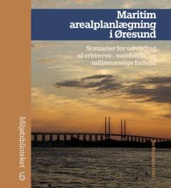 Maritim arealplanlægning i Øresund : scenarier for udvikling af erhvervs-, samfunds- og miljømæssige forhold