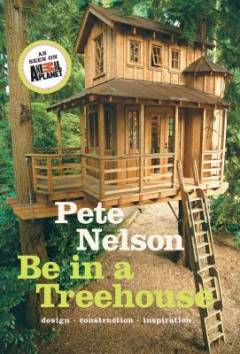 Be in a treehouse : design, construction, inspiration
