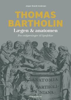 Thomas Bartholin : lægen og anatomen : fra enhjørninger til lymfekar