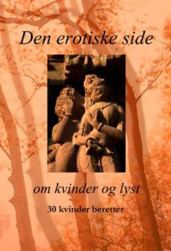 Den erotiske side : om kvinder og lyst : 30 kvinder beretter