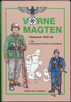 Værnemagten i Danmark 1940-1945. Del 1 : Landtropper fra hæren og luftvåbnet