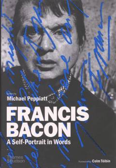 Francis Bacon : a self-portrait in words : statements, letters, studio notes, and selected interviews