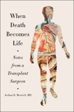 When death becomes life : notes from a transplant surgeon