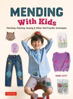 Mending with kids : patching, painting, sewing & other kid-friendly techniques