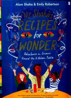 Mr Shaha's recipes for wonder : adventures in science round the kitchen table