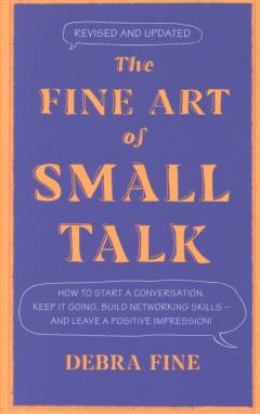 The fine art of small talk : how to start a conversation, keep it going, build networking skills - and leave a positive impression!