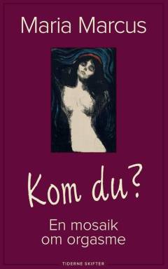Kom du? : en mosaik om orgasme