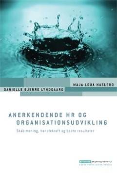 Anerkendende HR og organisationsudvikling : skab mening, handlekraft og bedre resultater