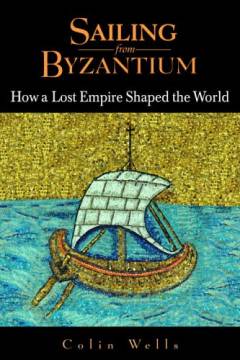 Sailing from Byzantium : how a lost empire shaped the world