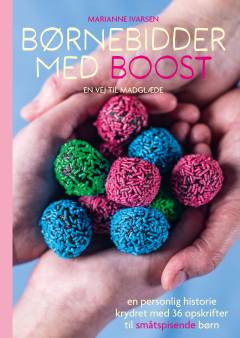 Børnebidder med boost : en vej til madglæde : en personlig historie kydret med 36 opskrifter til småtspisende børn