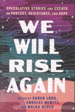 We will rise again : speculative stories and essays on protest, resistance and hope
