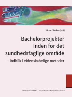 Bachelorprojekter inden for det sundhedsfaglige område : indblik i videnskabelige metoder