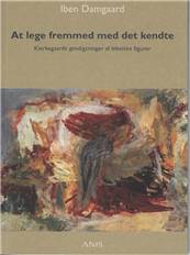 At lege fremmed med det kendte : Kierkegaards gendigtninger af bibelske figurer