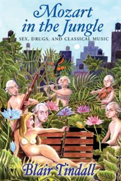 Mozart in the jungle : sex, drugs, and classical music
