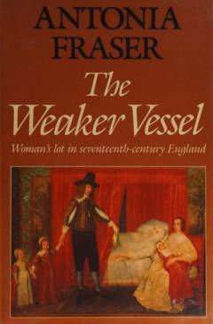 The weaker vessel : woman's lot in seventeenth-century England