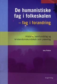 De humanistiske fag i folkeskolen - fag i forandring : historie, samfundsfag og kristendomskundskab som prøvefag