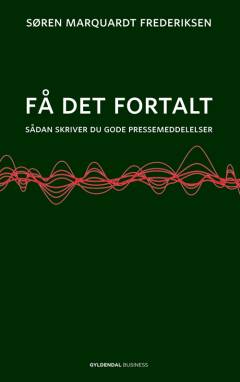 Få det fortalt : sådan skriver du gode pressemeddelelser