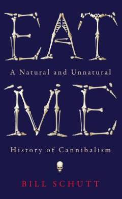 Eat me : a natural and unnatural history of cannibalism