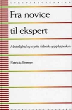 Fra novice til ekspert : mesterlighed og styrke i klinisk sygeplejepraksis