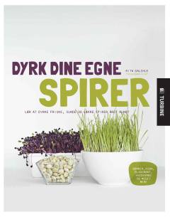 Dyrk dine egne spirer : lær at dyrke friske, sunde og lækre spirer året rundt