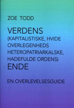 Verdens (kapitalistiske, hvide overlegenheds heteropatriarkalske, hadefulde ordens) ende : en overlevelsesguide