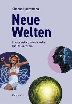 Neue Welten : fremde Welten, virtuelle Welten und Fantasiewelten