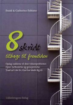 8 skridt tilbage til fremtiden : opdag rødderne til dine voksenproblemer, oplev helbredelse og genoprettelse, træd ud i det liv, som Gud har skabt dig til