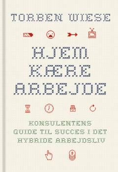 Hjem kære arbejde : konsulentens guide til succes i det hybride arbejdsliv