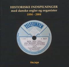 Historiske indspilninger : med danske orgler og organister 1894-2004