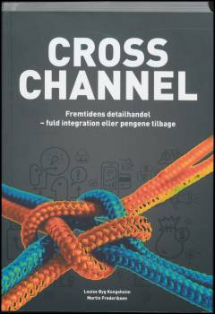 Cross channel : fremtidens detailhandel - fuld integration eller pengene tilbage
