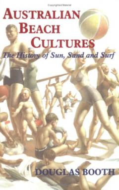 Australian beach cultures : the history of sun, sand and surf