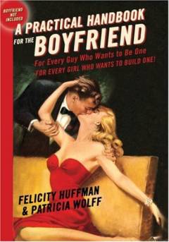 A practical handbook for the boyfriend : for every guy who wants to be one, for every girl who wants to build one!