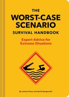 The worst-case scenario survival handbook : expert advice for extreme situations