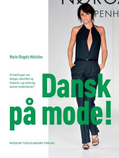 Dansk på mode! : fortællinger om design, identitet og historie i og omkring dansk modeindustri