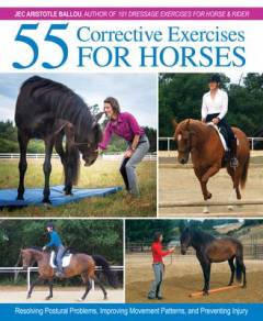 55 corrective exercises for horses : resolving postural problems, improving movement patterns, and preventing injury