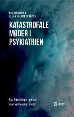 Katastrofale møder i psykiatrien : syv fortællinger og hvad man kunne gøre i stedet