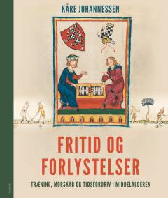 Fritid og forlystelser : træning, morskab og tidsfordriv i middelalderen