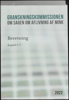 Granskningskommissionen om Sagen om Aflivning af Mink : beretning. Bind 1 : Kapitel 1-7