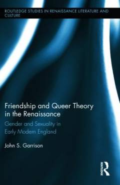 Friendship and queer theory in the Renaissance : gender and sexuality in early modern England